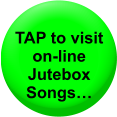 TAP to visit on-line Jutebox Songs…